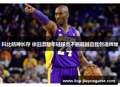 科比精神长存 依旧激励年轻球员不断超越自我创造辉煌